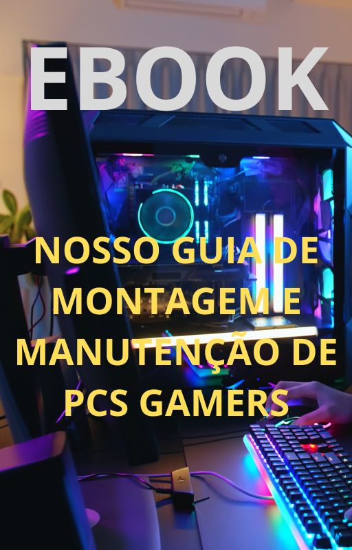 NOSSO GUIA DE MONTAGEM E MANUTENÇÃO DE PCS GAMERS